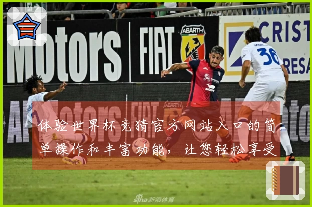 体验世界杯竞猜官方网站入口的简单操作和丰富功能，让您轻松享受体育赛事直播
